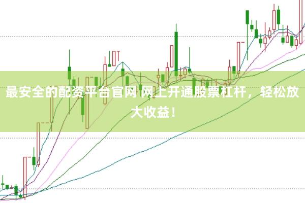 最安全的配资平台官网 网上开通股票杠杆，轻松放大收益！