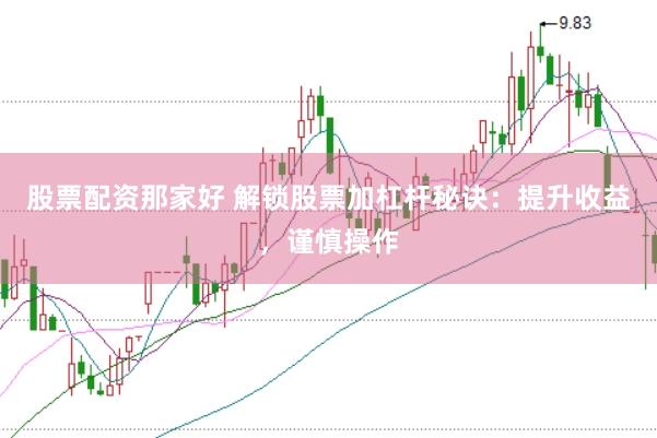 股票配资那家好 解锁股票加杠杆秘诀：提升收益，谨慎操作