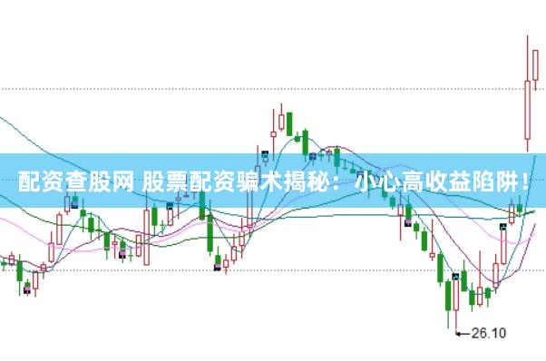 配资查股网 股票配资骗术揭秘：小心高收益陷阱！