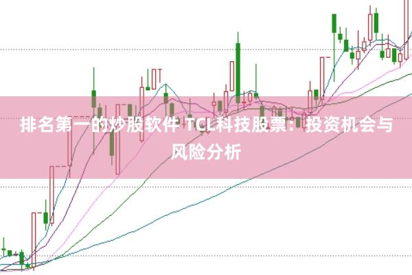 排名第一的炒股软件 TCL科技股票：投资机会与风险分析
