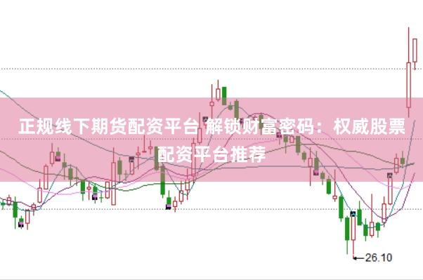 正规线下期货配资平台 解锁财富密码：权威股票配资平台推荐