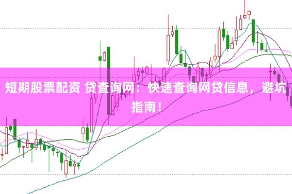 短期股票配资 贷查询网：快速查询网贷信息，避坑指南！