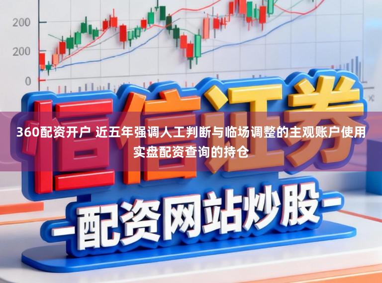 360配资开户 近五年强调人工判断与临场调整的主观账户使用实盘配资查询的持仓