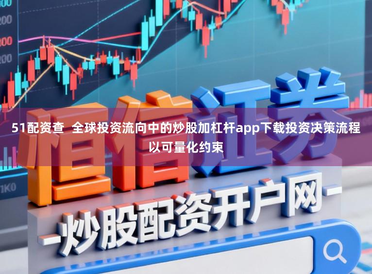 51配资查  全球投资流向中的炒股加杠杆app下载投资决策流程以可量化约束