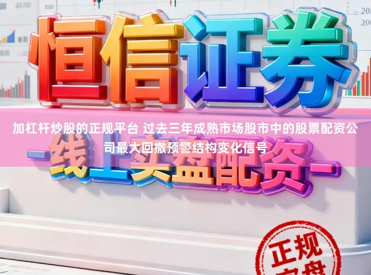 加杠杆炒股的正规平台 过去三年成熟市场股市中的股票配资公司最大回撤预警结构变化信号