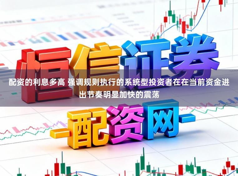 配资的利息多高 强调规则执行的系统型投资者在在当前资金进出节奏明显加快的震荡