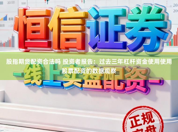 股指期货配资合法吗 投资者报告:过去三年杠杆资金使用使用股票配资的数据观察