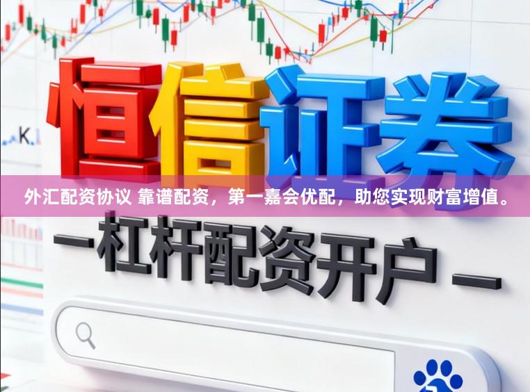 外汇配资协议 靠谱配资，第一嘉会优配，助您实现财富增值。