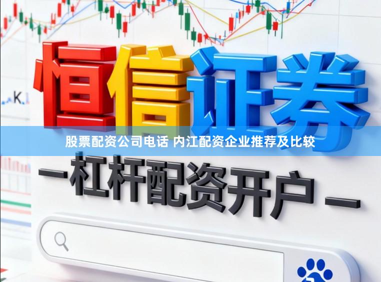 股票配资公司电话 内江配资企业推荐及比较