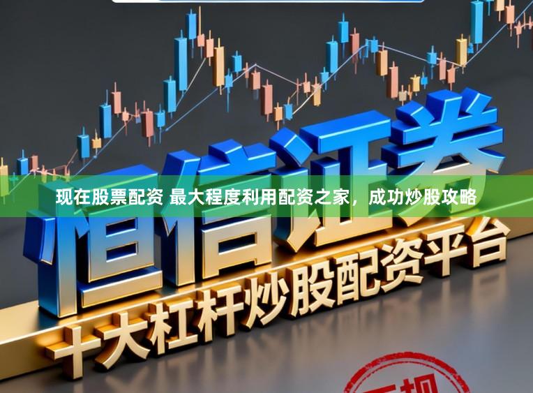 现在股票配资 最大程度利用配资之家,成功炒股攻略