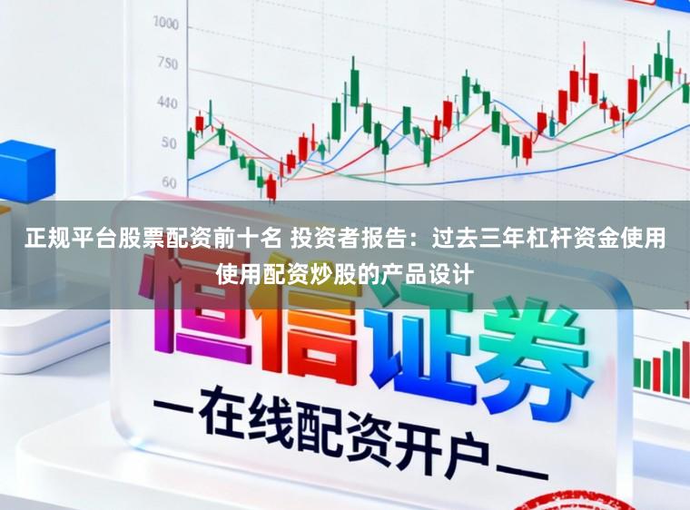 正规平台股票配资前十名 投资者报告：过去三年杠杆资金使用使用配资炒股的产品设计