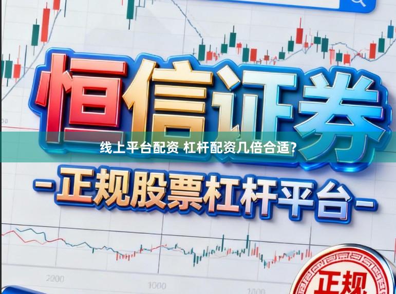 线上平台配资 杠杆配资几倍合适？
