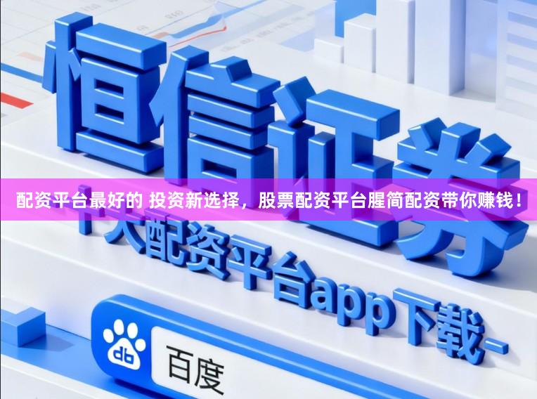 配资平台最好的 投资新选择，股票配资平台腥简配资带你赚钱！
