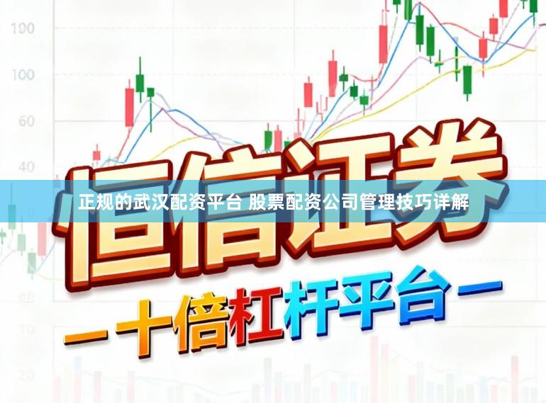 正规的武汉配资平台 股票配资公司管理技巧详解