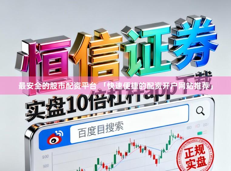 最安全的股市配资平台 「快速便捷的配资开户网站推荐」