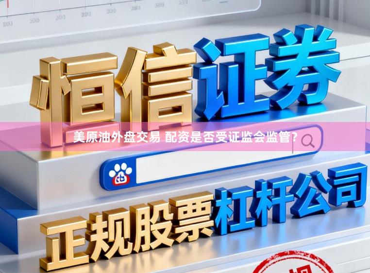 美原油外盘交易 配资是否受证监会监管？